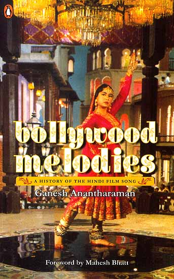 Bollywood Melodies (A History of the Hindi Film Song) by Ganesh Anantharaman, Foreword by Mahesh Bhatt, Paperback (Edition: 2008), Penguin Books ISBN 0143063405